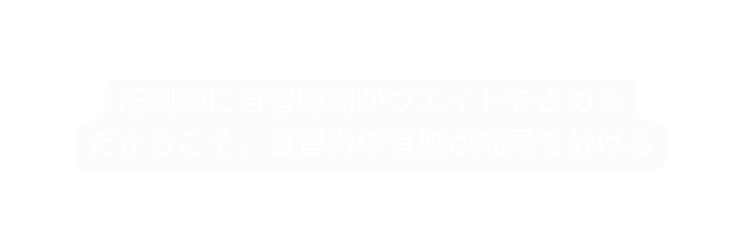 圧倒的に自習時間がウエイトを占める だからこそ 自習力の有無が成果を分ける